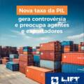 Nova taxa da PIL gera controvérsia e preocupa agentes e exportadores